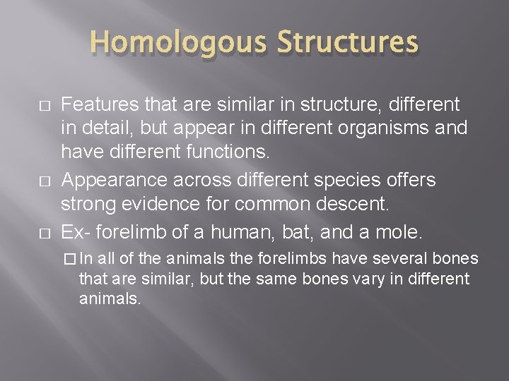 Homologous Structures � � � Features that are similar in structure, different in detail,
