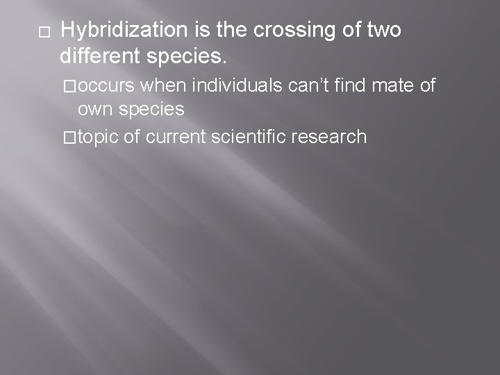� Hybridization is the crossing of two different species. �occurs when individuals can’t find