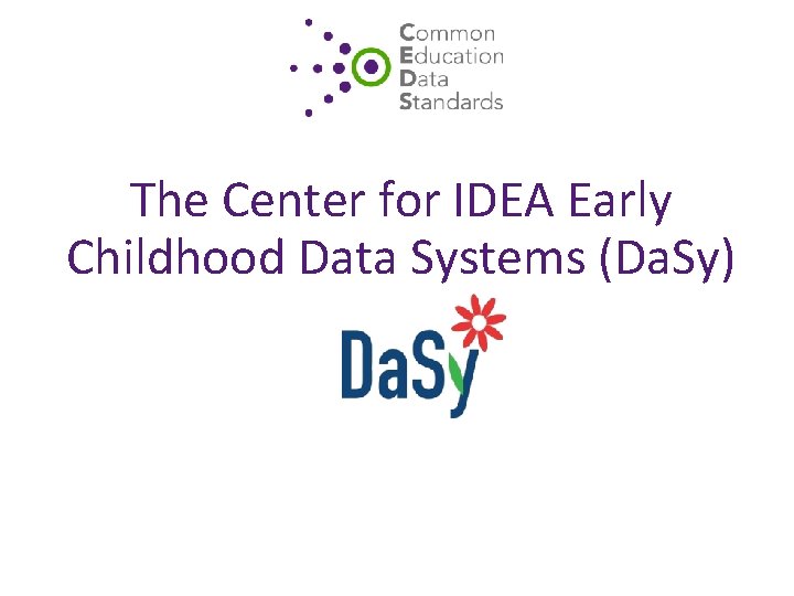 The Center for IDEA Early Childhood Data Systems (Da. Sy) 