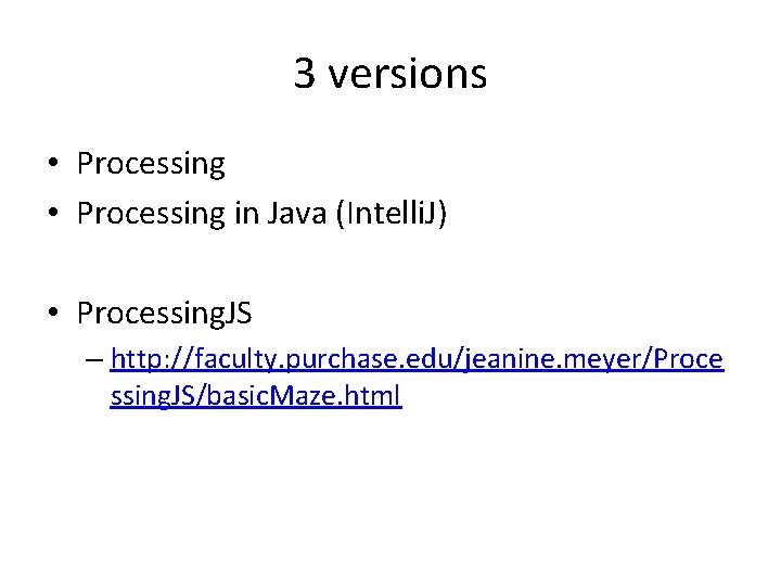 3 versions • Processing in Java (Intelli. J) • Processing. JS – http: //faculty.