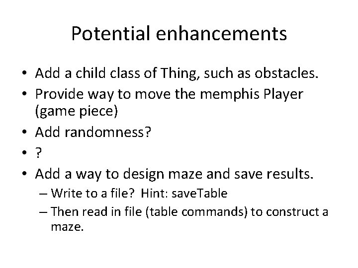 Potential enhancements • Add a child class of Thing, such as obstacles. • Provide
