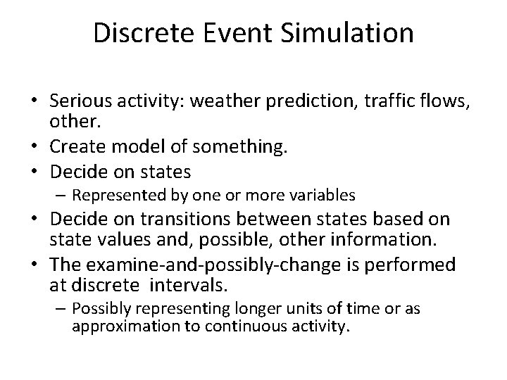 Discrete Event Simulation • Serious activity: weather prediction, traffic flows, other. • Create model