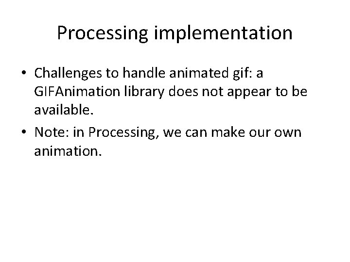 Processing implementation • Challenges to handle animated gif: a GIFAnimation library does not appear