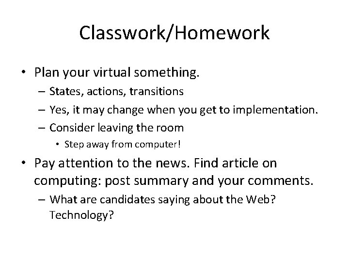 Classwork/Homework • Plan your virtual something. – States, actions, transitions – Yes, it may