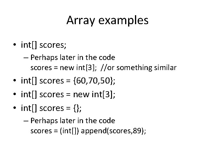 Array examples • int[] scores; – Perhaps later in the code scores = new