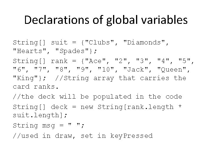 Declarations of global variables String[] suit = {"Clubs", "Diamonds", "Hearts", "Spades"}; String[] rank =
