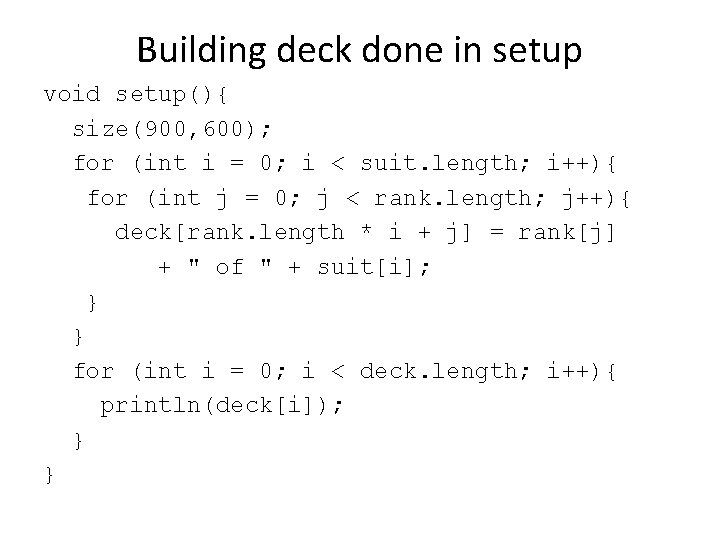 Building deck done in setup void setup(){ size(900, 600); for (int i = 0;