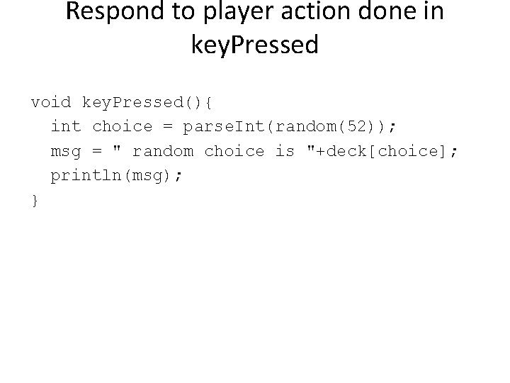 Respond to player action done in key. Pressed void key. Pressed(){ int choice =