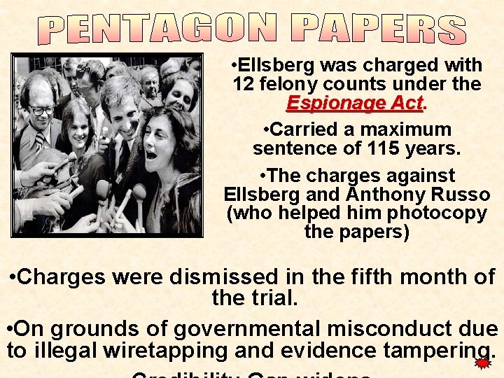 • Ellsberg was charged with 12 felony counts under the Espionage Act • • Ellsberg was charged with 12 felony counts under the Espionage Act •