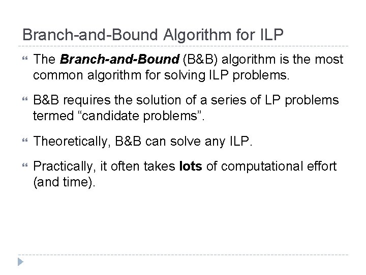 Branch-and-Bound Algorithm for ILP The Branch-and-Bound (B&B) algorithm is the most common algorithm for