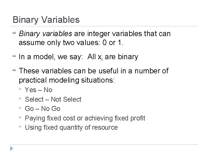 Binary Variables Binary variables are integer variables that can assume only two values: 0