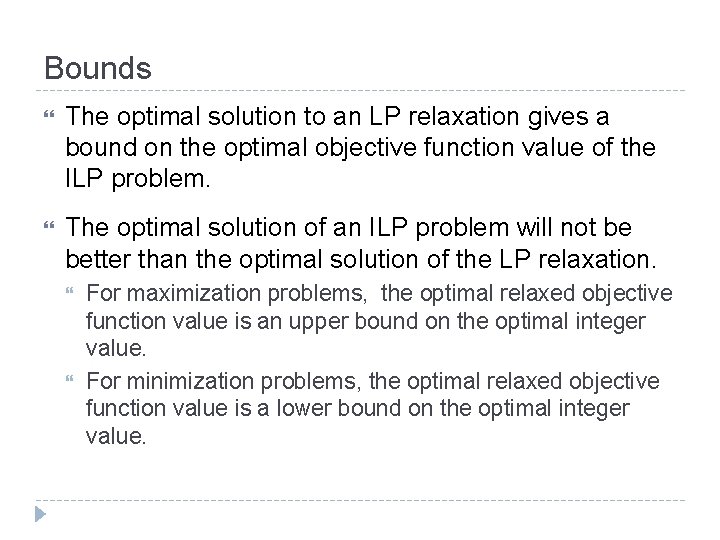 Bounds The optimal solution to an LP relaxation gives a bound on the optimal