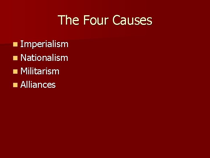 The Four Causes n Imperialism n Nationalism n Militarism n Alliances 