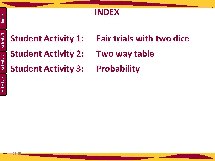 Student Activity 1: Fair trials with two dice Student Activity 2: Two way table