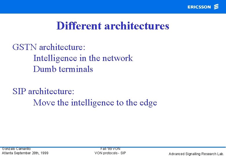 Different architectures GSTN architecture: Intelligence in the network Dumb terminals SIP architecture: Move the