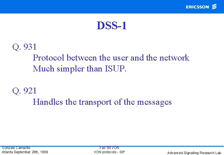 DSS-1 Q. 931 Protocol between the user and the network Much simpler than ISUP.