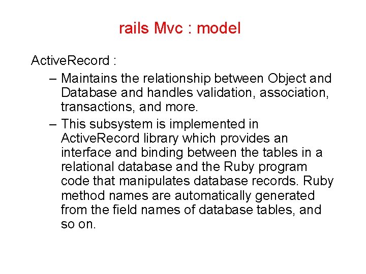 rails Mvc : model Active. Record : – Maintains the relationship between Object and