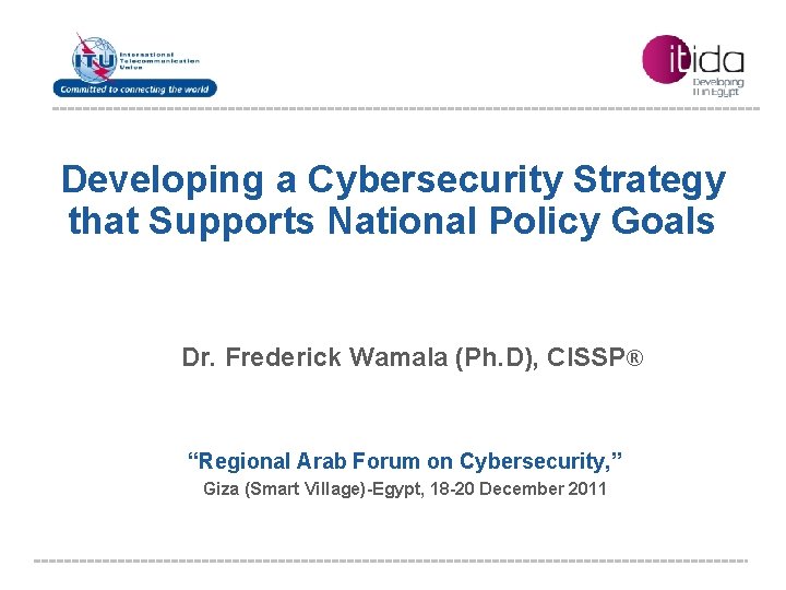 Developing a Cybersecurity Strategy that Supports National Policy Goals Dr. Frederick Wamala (Ph. D),