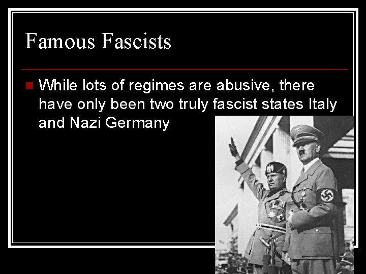 Famous Fascists n While lots of regimes are abusive, there have only been two Famous Fascists n While lots of regimes are abusive, there have only been two