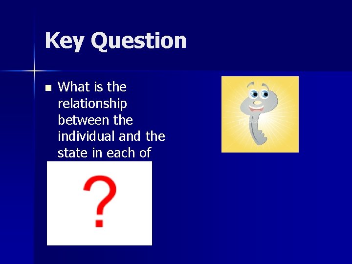 Key Question n What is the relationship between the individual and the state in Key Question n What is the relationship between the individual and the state in