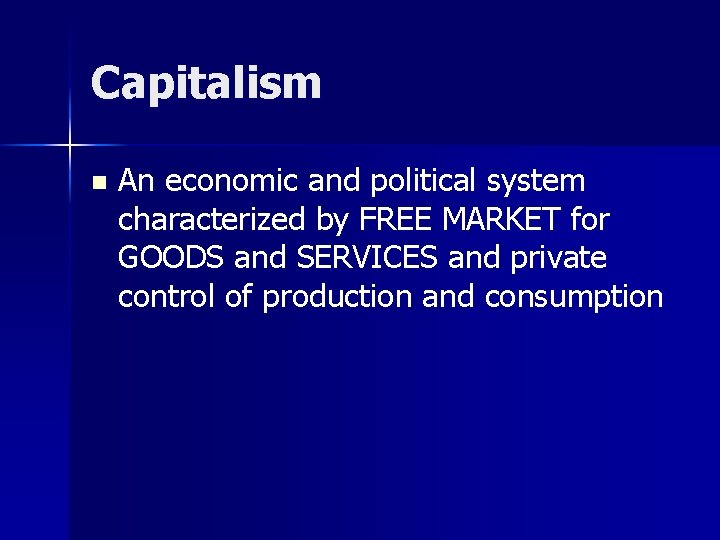 Capitalism n An economic and political system characterized by FREE MARKET for GOODS and Capitalism n An economic and political system characterized by FREE MARKET for GOODS and