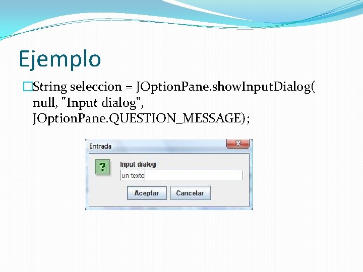 Ejemplo �String seleccion = JOption. Pane. show. Input. Dialog( null, "Input dialog", JOption. Pane.