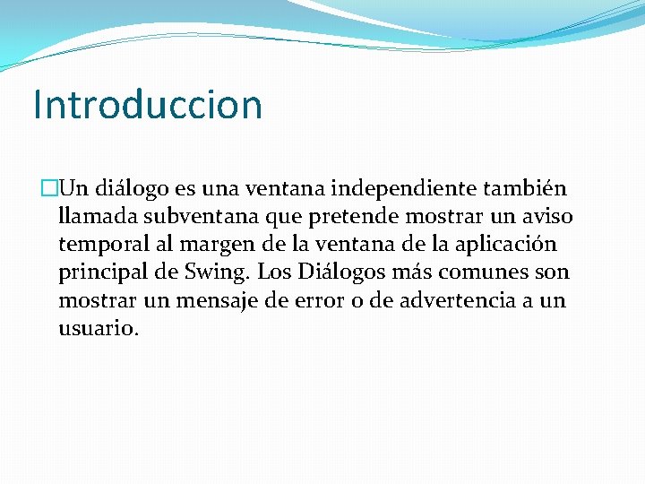 Introduccion �Un diálogo es una ventana independiente también llamada subventana que pretende mostrar un