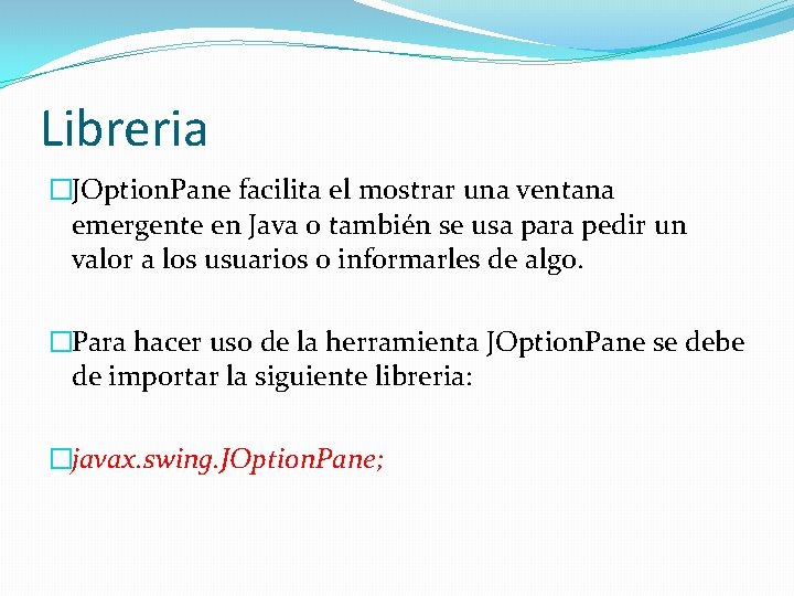 Libreria �JOption. Pane facilita el mostrar una ventana emergente en Java o también se Libreria �JOption. Pane facilita el mostrar una ventana emergente en Java o también se