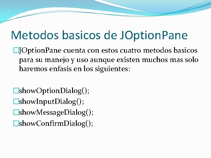 Metodos basicos de JOption. Pane �JOption. Pane cuenta con estos cuatro metodos basicos para