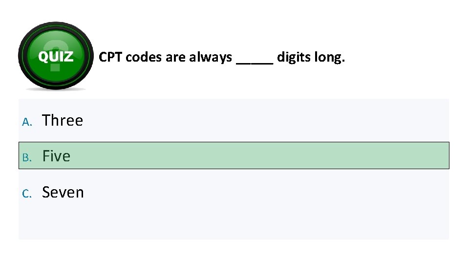 CPT codes are always _____ digits long. A. Three B. Five C. Seven 