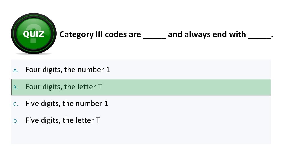 Category III codes are _____ and always end with _____. A. Four digits, the