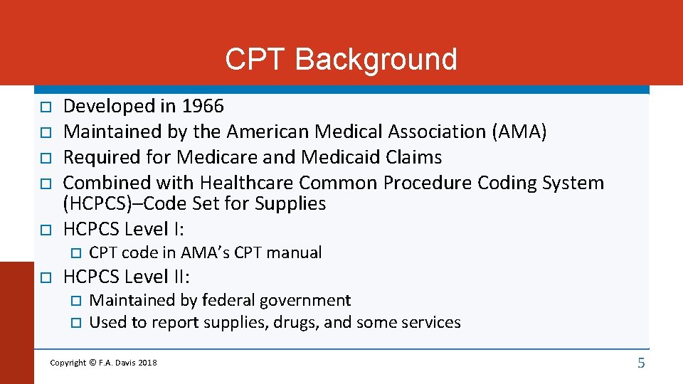 CPT Background Developed in 1966 Maintained by the American Medical Association (AMA) Required for