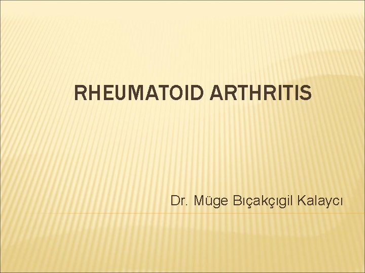 RHEUMATOID ARTHRITIS Dr. Müge Bıçakçıgil Kalaycı 