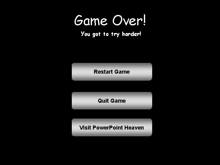 Game Over! You got to try harder! Restart Game Quit Game Visit Power. Point