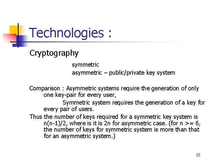 Technologies : Cryptography symmetric asymmetric – public/private key system Comparison : Asymmetric systems require