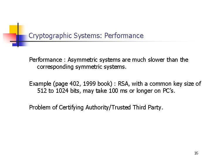 Cryptographic Systems: Performance : Asymmetric systems are much slower than the corresponding symmetric systems.