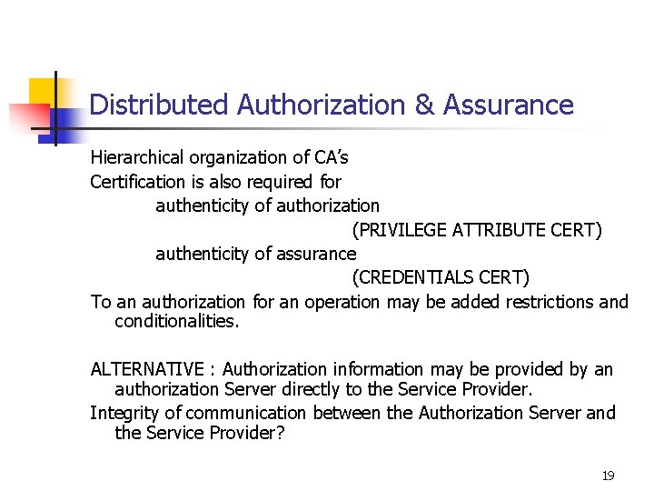 Distributed Authorization & Assurance Hierarchical organization of CA’s Certification is also required for authenticity