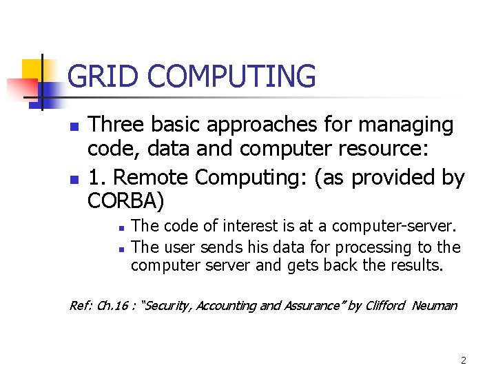 GRID COMPUTING n n Three basic approaches for managing code, data and computer resource: