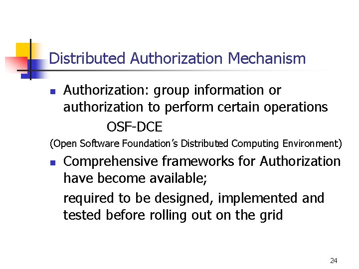 Distributed Authorization Mechanism n Authorization: group information or authorization to perform certain operations OSF-DCE