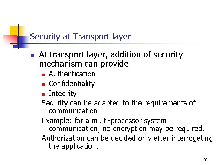 Security at Transport layer n At transport layer, addition of security mechanism can provide