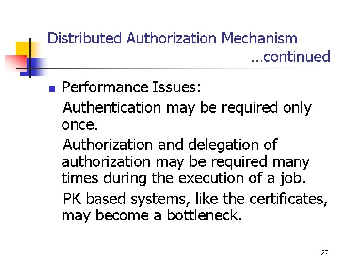 Distributed Authorization Mechanism …continued n Performance Issues: Authentication may be required only once. Authorization