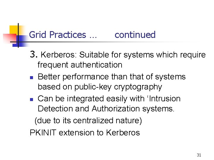 Grid Practices … continued 3. Kerberos: Suitable for systems which require frequent authentication n