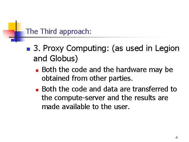 The Third approach: n 3. Proxy Computing: (as used in Legion and Globus) n