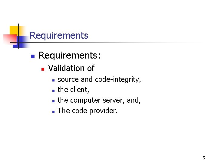 Requirements n Requirements: n Validation of n n source and code-integrity, the client, the