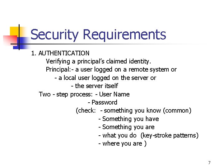 Security Requirements 1. AUTHENTICATION Verifying a principal’s claimed identity. Principal: - a user logged