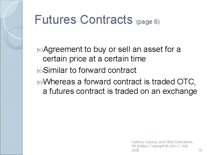 Futures Contracts (page 6) Agreement to buy or sell an asset for a certain