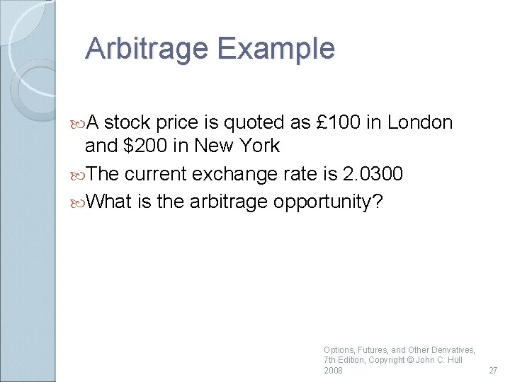 Arbitrage Example A stock price is quoted as £ 100 in London and $200