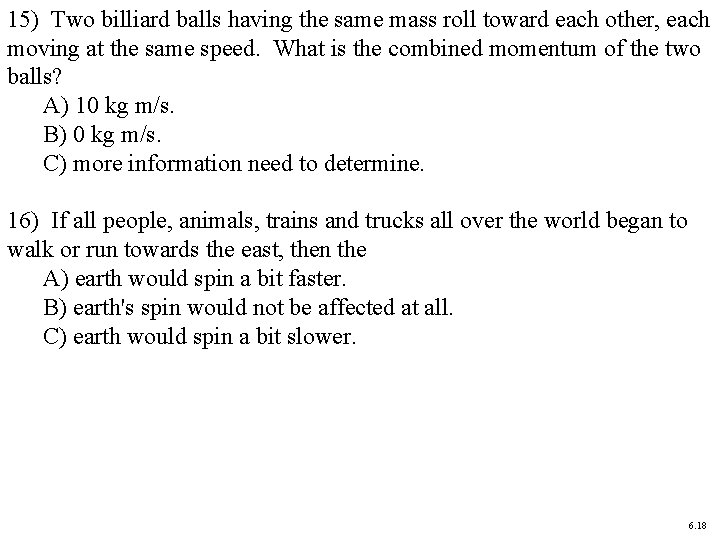 15) Two billiard balls having the same mass roll toward each other, each moving