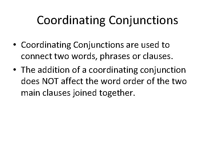Coordinating Conjunctions • Coordinating Conjunctions are used to connect two words, phrases or clauses.
