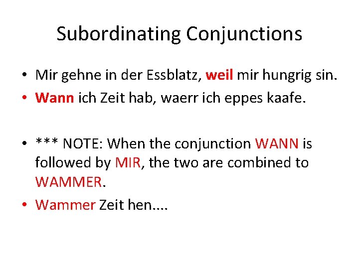 Subordinating Conjunctions • Mir gehne in der Essblatz, weil mir hungrig sin. • Wann